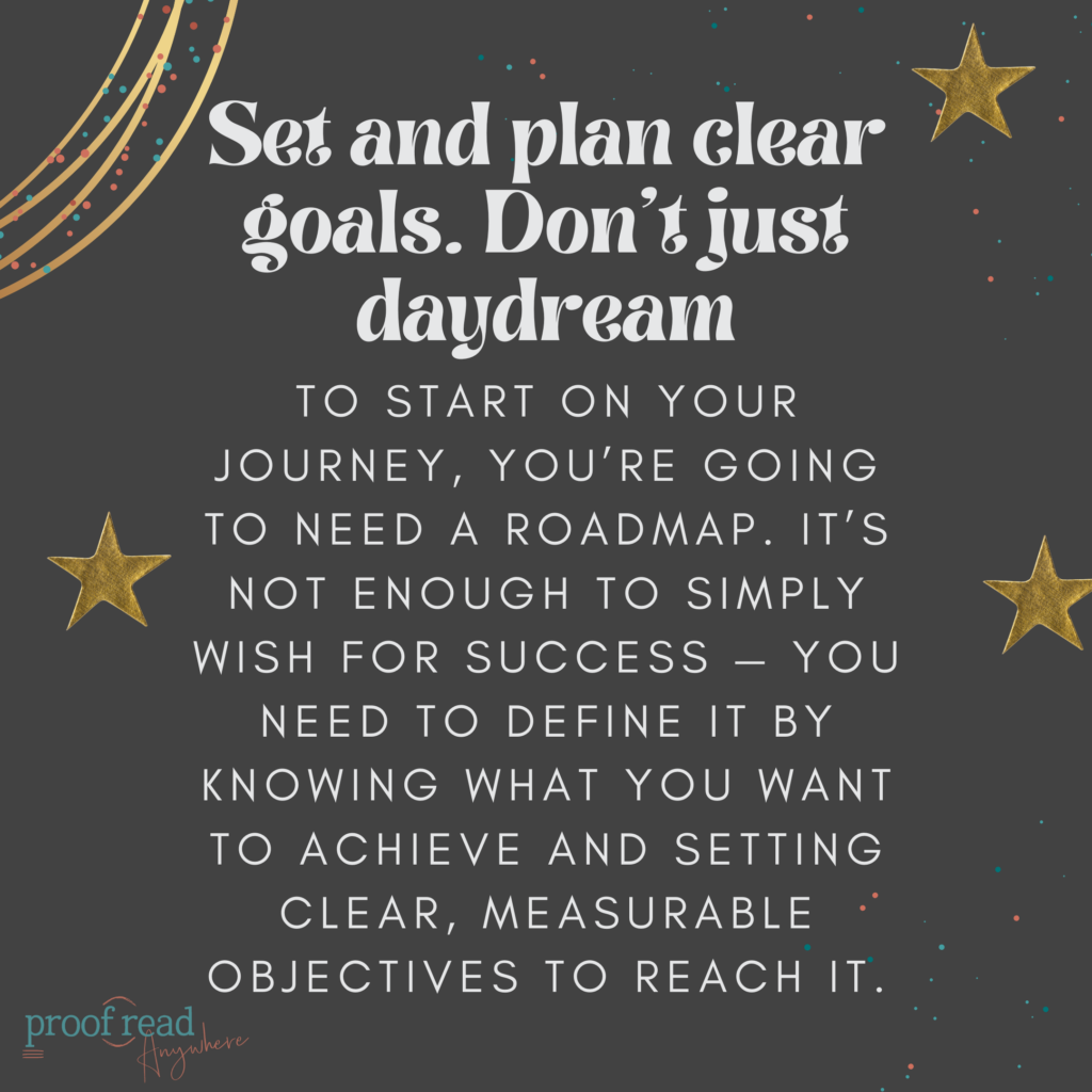 Set and plan clear goals. Don't just daydream