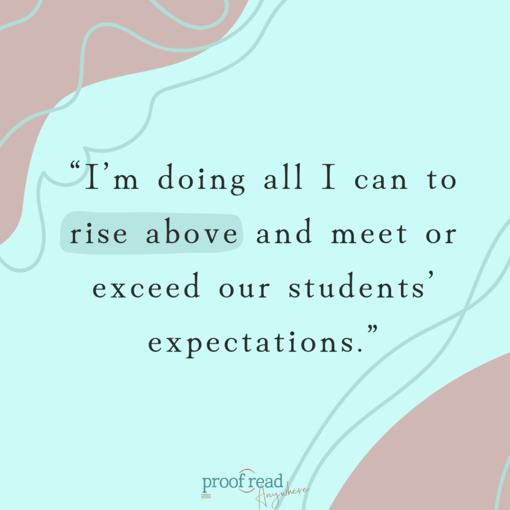 I'm doing all that I can to rise above and meet our students' expectations